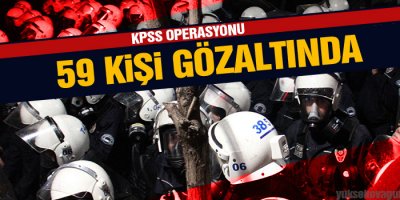 KPSS operasyonu, 59 kişi gözaltında