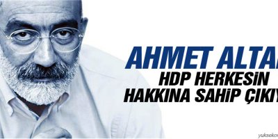 Ahmet Altan: HDP herkesin hakkına sahip çıkıyor