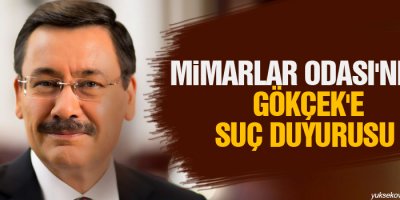 Mimarlar Odasından Gökçeke suç duyurusu