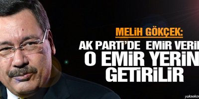 Gökçek: AK Partide emir verilir, o emir yerine getirilir