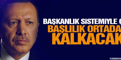 Başkanlık sistemiyle çok başlılık ortadan kalkacak