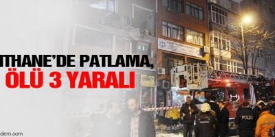 Kağıthane’de patlama, 1 ölü 3 yaralı
