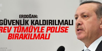 Erdoğan: Özel güvenlik kaldırılmalı