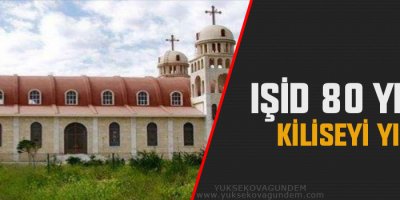 IŞİD 80 yıllık kiliseyi yıktı