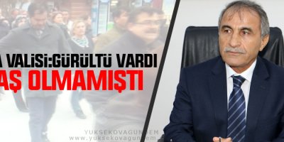 Yolava Valisi: Gürültü vardı tıraş olmamıştı