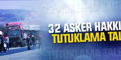 32 asker hakkında tutuklama talebi
