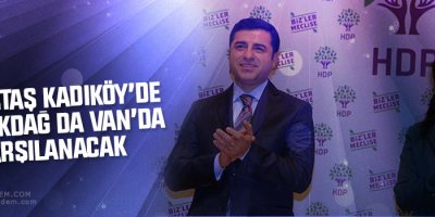 Demirtaş Kadıköy’de Yüksekdağ da Van’da karşılanacak