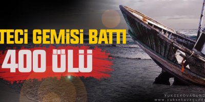 Göçmen gemisi battı: 400 ölü