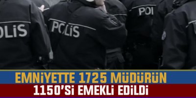 Emniyette 1725 müdürün 1150’si emekli edildi
