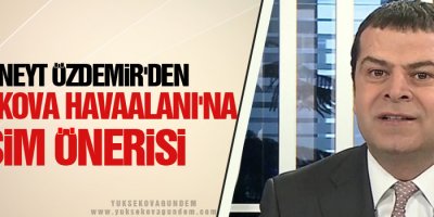 Cüneyt Özdemir'den Yüksekova Havaalanı'na İsim Önerisi