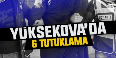 Yüksekova'da 6 tutuklama