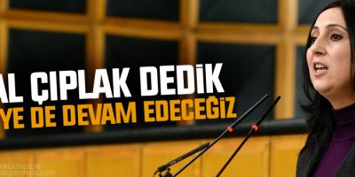 Yüksekdağ: Kral çıplak dedik demeye de devam edeceğiz