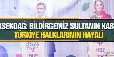 Yüksekdağ: Bildirgemiz sultanın kabusu, Türkiye halklarının hayali