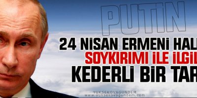 Putin: 24 Nisan Ermeni halkının soykırımı ile ilgili kederli bir tarih
