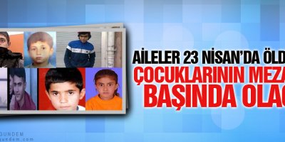 Aileler çocuklarının mezarının başında olacak