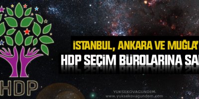 İstanbul, Ankara ve Muğla’da HDP seçim bürolarına saldırı