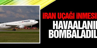 İran uçağı inmesin diye havaalanını bombaladılar