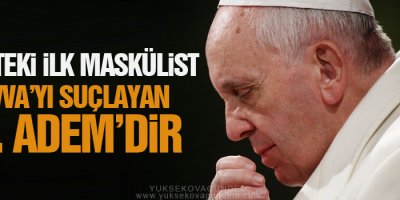 “Tarihteki ilk maskülist Havva’yı suçlayan Hz. Adem’dir”