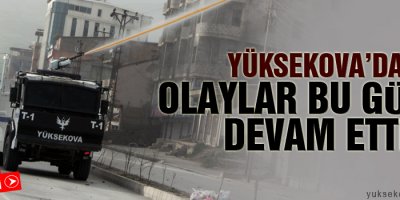 Yüksekova'da Bu günde olaylar devam etti
