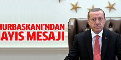 Cumhurbaşkanı Erdoğan'dan 1 Mayıs mesajı