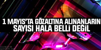 Gözaltı sayısı hala belli değil