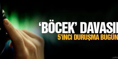 ‘Böcek’ davasında 5’inci duruşma bugün