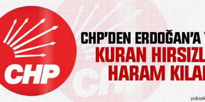 CHP’den Erdoğan’a yanıt: Kuran hırsızlığı haram kılar