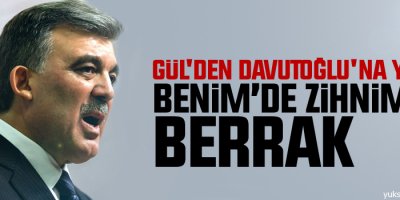 Gül'den Davutoğlu'ya yanıt: Benim de zihnim berrak