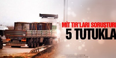 MİT TIR’ları soruşturmasında 5 tutuklama
