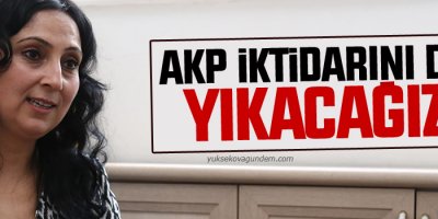 Yüksekdağ: Barajla birlikte AKP iktidarını da yıkacağız