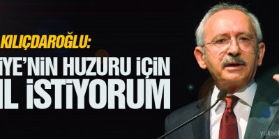 Kılıçdaroğlu: Türkiye’nin huzuru için 4 yıl istiyorum