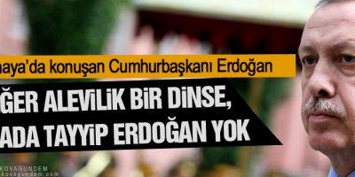 Erdoğan: Eğer Alevilik bir dinse, orada Tayyip Erdoğan yok