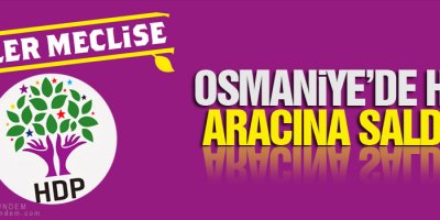 Osmaniye’de HDP aracına saldırı