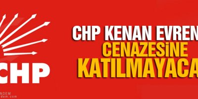 CHP Kenan Evren'in cenazesine katılmayacak