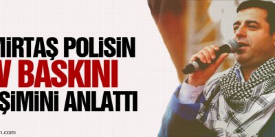 Demirtaş polisin ev baskını girişimini anlattı
