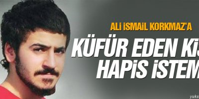 Korkmaz’a küfür eden kişiye hapis istemi