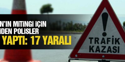 Miting için Van’a giden polisler kaza yaptı:17 yaralı