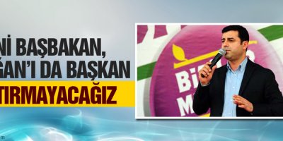 ‘Seni Başbakan, Erdoğan’ı da Başkan yaptırmayacağız’