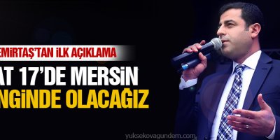 Demirtaş’tan ilk açıklama: Saat 17’de Mersin mitinginde olacağız