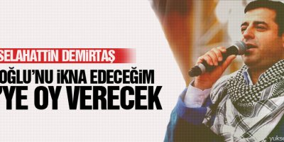 Demirtaş: Davutoğlu’nu ikna edeceğim HDP’ye oy verecek