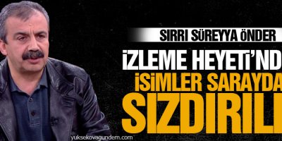 Önder: İzleme Heyeti’ndeki isimler saraydan sızdırıldı