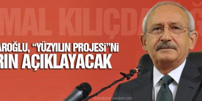 Kılıçdaroğlu, “yüzyılın projesi”ni yarın açıklayacak