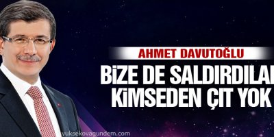 Davutoğlu: Bize de saldırdılar kimseden çıt yok