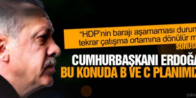 Erdoğan: Bu konuda B ve C planımız var