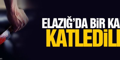 Elazığ'da bir kadın katledildi