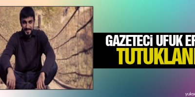 Gazeteci Ufuk Erhan tutuklandı