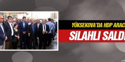 Yüksekova’da HDP aracına silahlı saldırı