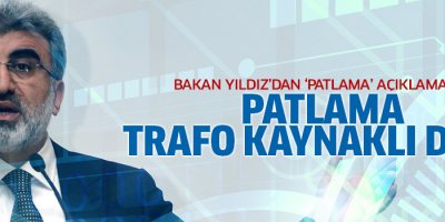 Yıldız'dan ilk açıklama: Patlama trafodan kaynaklı değil