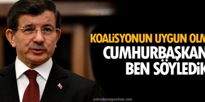 Koalisyonun uygun olmadığını Cumhurbaşkanı ve ben söyledik