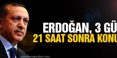 Erdoğan, 3 gün 21 saat sonra konuştu